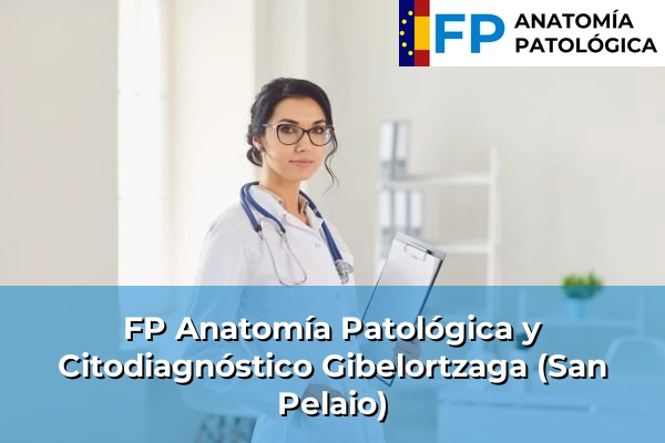 FP Anatomía Patológica y Citodiagnóstico en Gibelortzaga (San Pelaio)