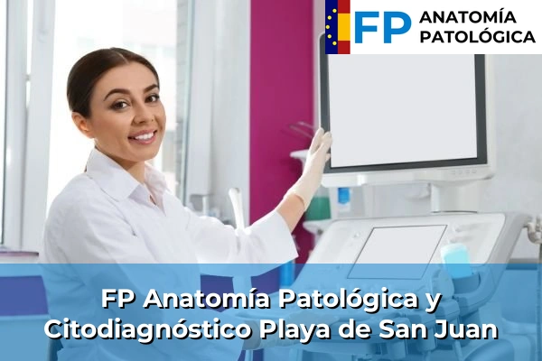 FP Anatomía Patológica y Citodiagnóstico en Playa de San Juan